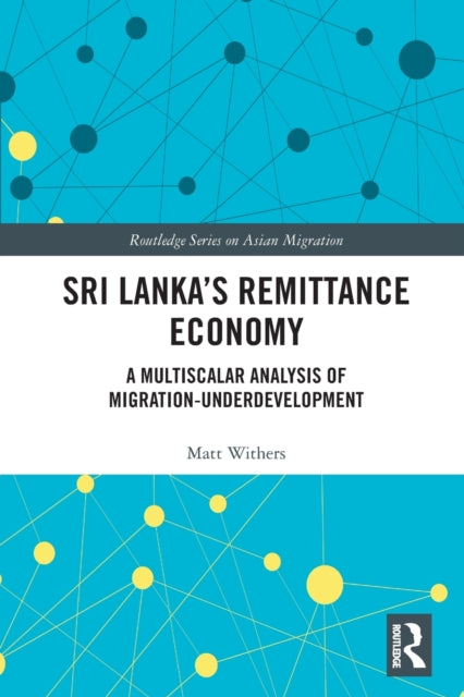 Sri Lanka’s Remittance Economy: A Multiscalar Analysis of Migration-Underdevelopment