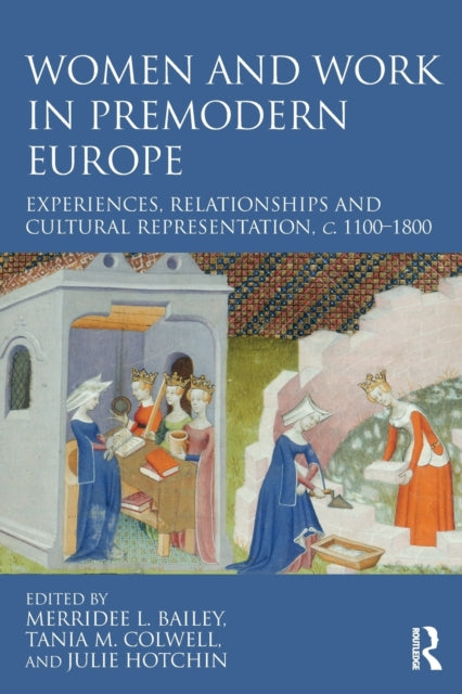 Women and Work in Premodern Europe: Experiences, Relationships and Cultural Representation, c. 1100-1800