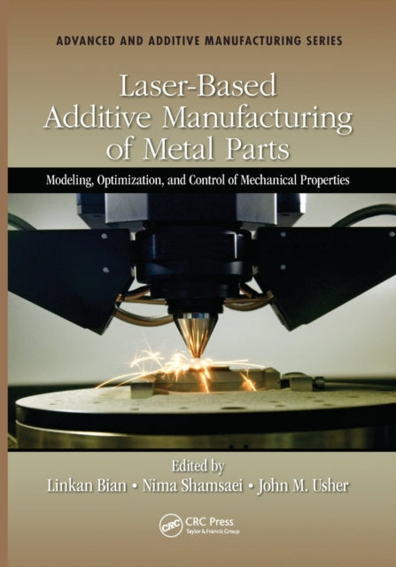 Laser-Based Additive Manufacturing of Metal Parts: Modeling, Optimization, and Control of Mechanical Properties