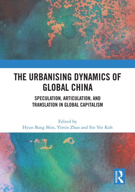The Urbanising Dynamics of Global China: Speculation, Articulation, and Translation in Global Capitalism