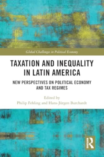 Taxation and Inequality in Latin America: New Perspectives on Political Economy and Tax Regimes
