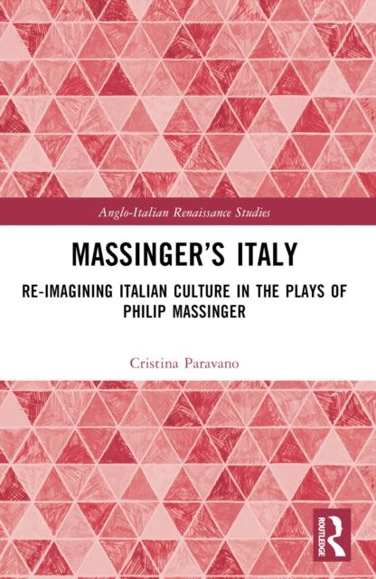 Massinger’s Italy: Re-Imagining Italian Culture in the Plays of Philip Massinger