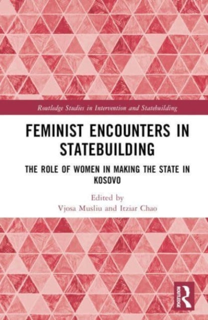 Feminist Encounters in Statebuilding: The Role of Women in Making the State in Kosovo