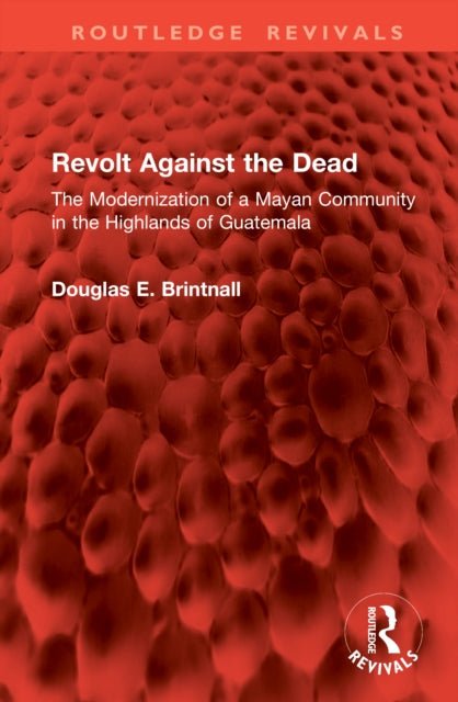 Revolt Against the Dead: The Modernization of a Mayan Community in the Highlands of Guatemala