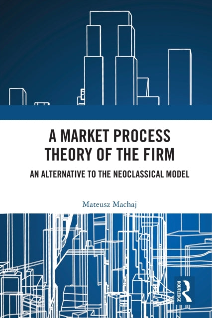 A Market Process Theory of the Firm: An Alternative to the Neoclassical Model