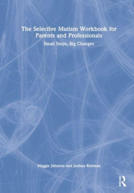 The Selective Mutism Workbook for Parents and Professionals: Small Steps, Big Changes