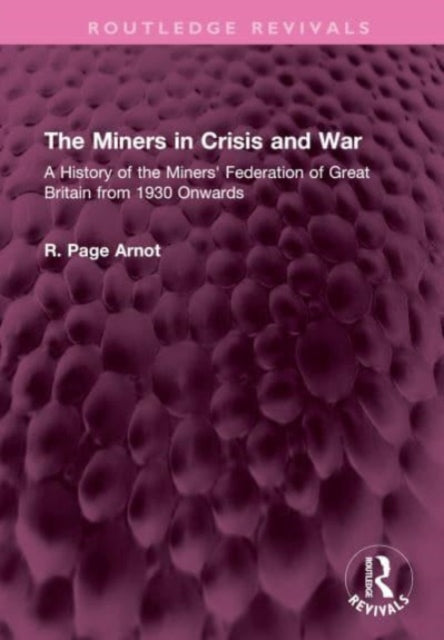 The Miners in Crisis and War: A History of the Miners' Federation of Great Britain from 1930 Onwards