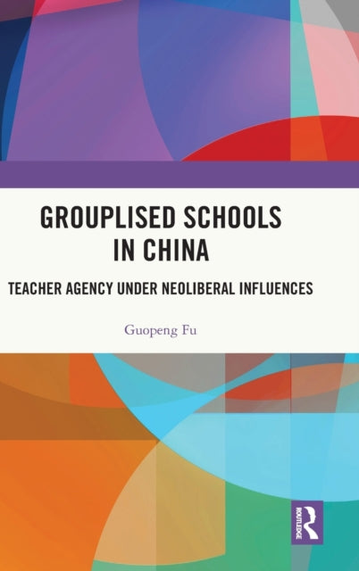 Grouplised Schools in China: Teacher Agency under Neoliberal Influences