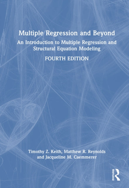 Multiple Regression and Beyond: An Introduction to Multiple Regression and Structural Equation Modeling