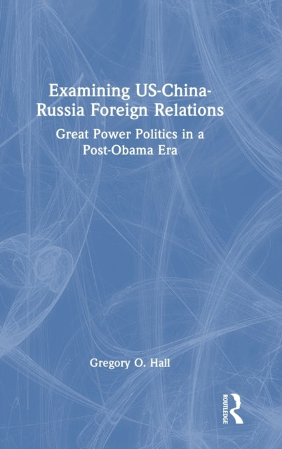 Examining US-China-Russia Foreign Relations: Power Relations in a Post-Obama Era