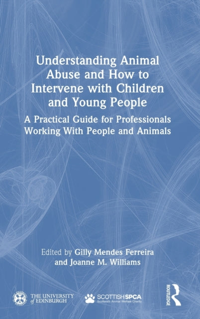 Understanding Animal Abuse and How to Intervene with Children and Young People: A Practical Guide for Professionals Working With People and Animals