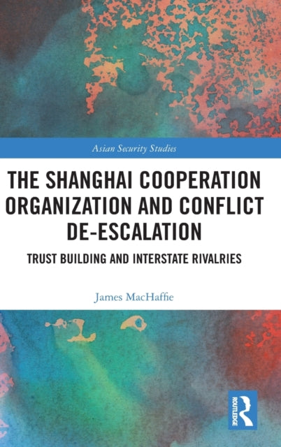 The Shanghai Cooperation Organization and Conflict De-escalation: Trust Building and Interstate Rivalries