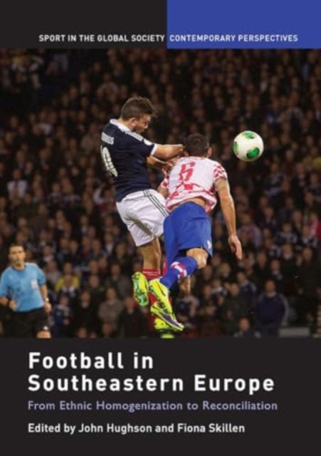 Football in Southeastern Europe: From Ethnic Homogenization to Reconciliation