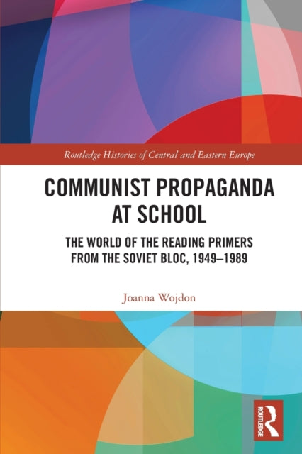 Communist Propaganda at School: The World of the Reading Primers from the Soviet Bloc, 1949-1989