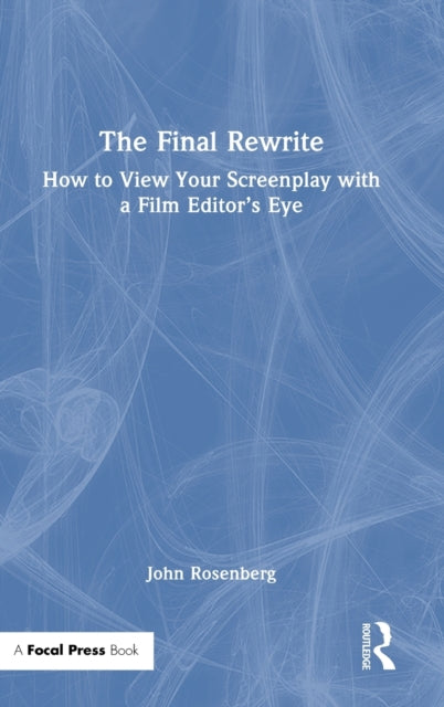 The Final Rewrite: How to View Your Screenplay with a Film Editor’s Eye