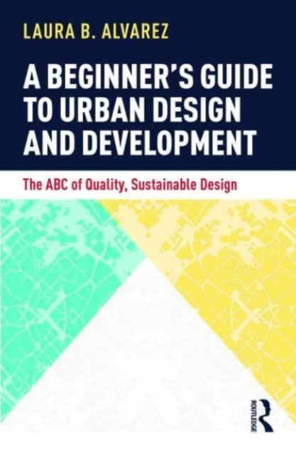 A Beginner's Guide to Urban Design and Development: The ABC of Quality, Sustainable Design