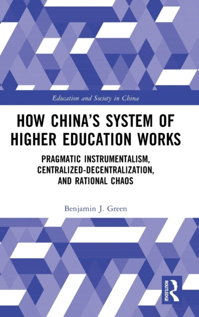 How China’s System of Higher Education Works: Pragmatic Instrumentalism, Centralized-Decentralization, and Rational Chaos