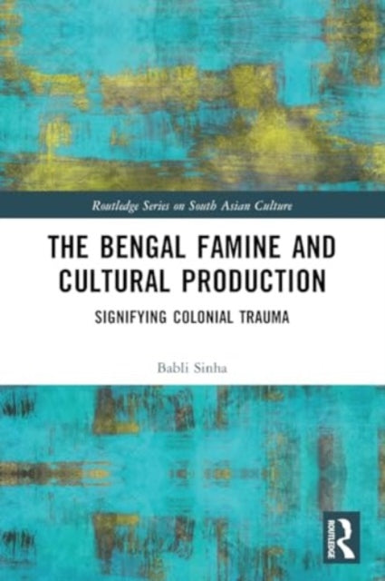 The Bengal Famine and Cultural Production: Signifying Colonial Trauma