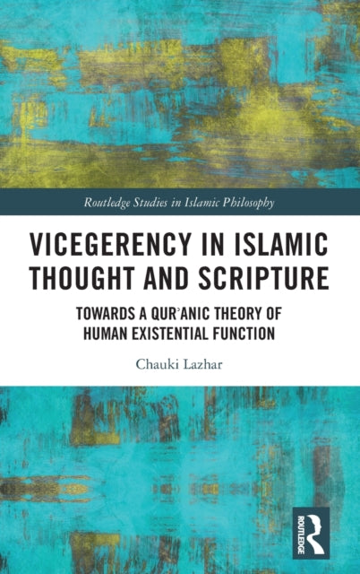 Vicegerency in Islamic Thought and Scripture: Towards a Qur'anic Theory of Human Existential Function