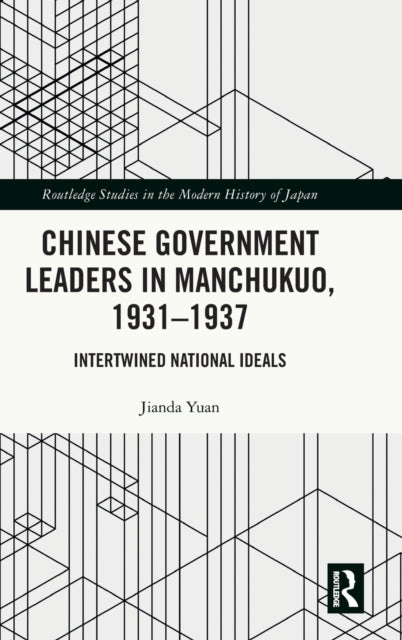 Chinese Government Leaders in Manchukuo, 1931-1937: Intertwined National Ideals