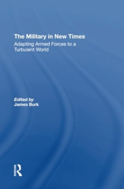 The Military In New Times: Adapting Armed Forces To A Turbulent World