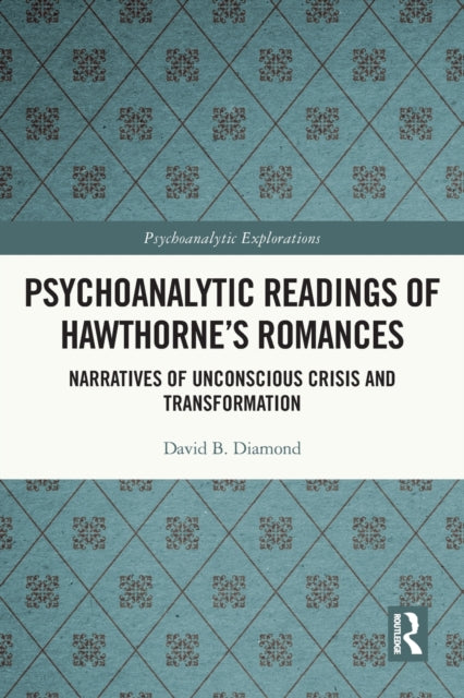 Psychoanalytic Readings of Hawthorne’s Romances: Narratives of Unconscious Crisis and Transformation