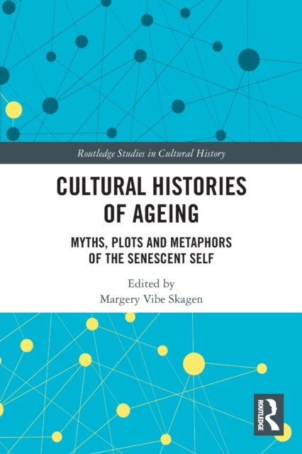 Cultural Histories of Ageing: Myths, Plots and Metaphors of the Senescent Self
