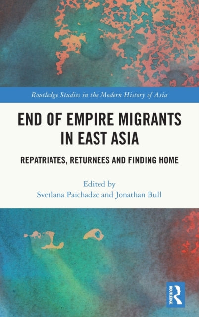End of Empire Migrants in East Asia: Repatriates, Returnees and Finding Home
