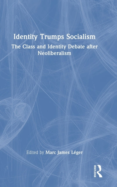 Identity Trumps Socialism: The Class and Identity Debate after Neoliberalism