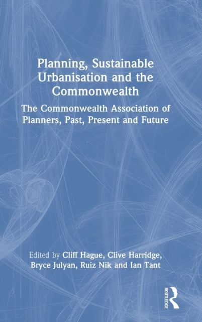 Planning, Sustainable Urbanisation and the Commonwealth: The Commonwealth Association of Planners, Past, Present and Future