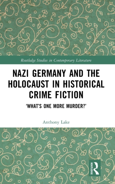 Nazi Germany and the Holocaust in Historical Crime Fiction: ‘What’s One More Murder?’
