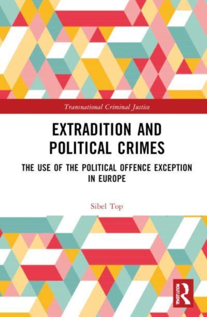 Extradition and Political Crimes: The Use of the Political Offence Exception in Europe