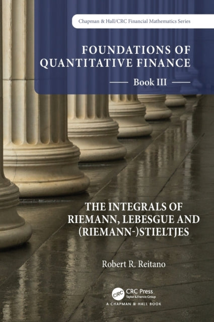 Foundations of Quantitative Finance: Book III. The Integrals of Riemann, Lebesgue and (Riemann-)Stieltjes
