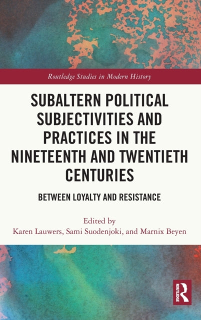 Subaltern Political Subjectivities and Practices in the Nineteenth and Twentieth Centuries: Between Loyalty and Resistance