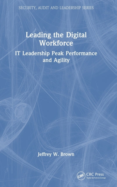 Leading the Digital Workforce: IT Leadership Peak Performance and Agility
