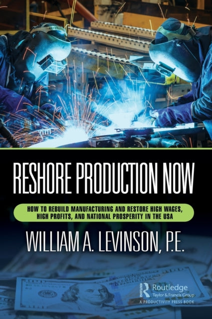 Reshore Production Now: How to Rebuild Manufacturing and Restore High Wages, High Profits, and National Prosperity in the USA