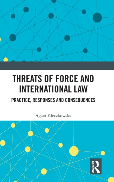 Threats of Force and International Law: Practice, Responses and Consequences