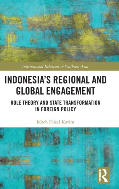 Indonesia’s Regional and Global Engagement: Role Theory and State Transformation in Foreign Policy