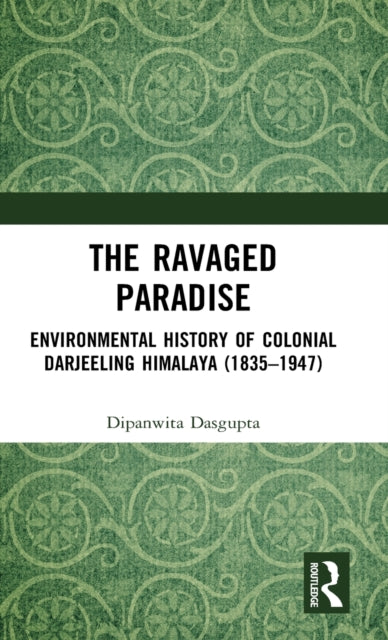 The Ravaged Paradise: Environmental History of Colonial Darjeeling Himalaya (1835–1947)