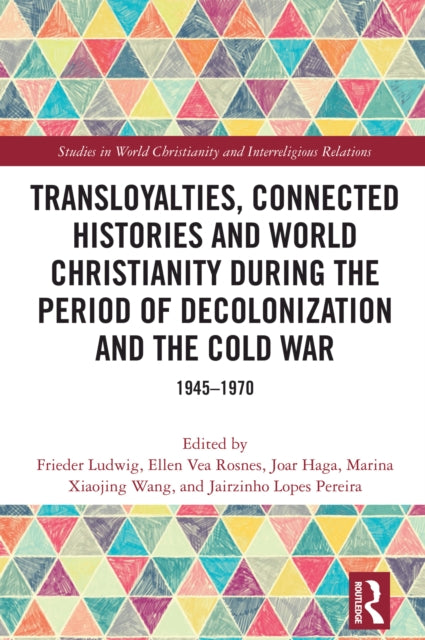 Transloyalties, Connected Histories and World Christianity during the Period of Decolonization and the Cold War: 1945-1970