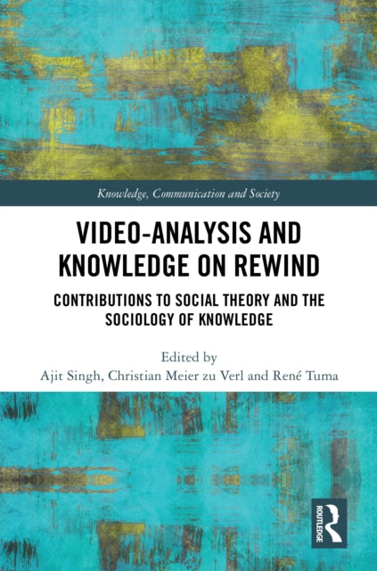 Video-Analysis and Knowledge on Rewind: Contributions to Social Theory and the Sociology of Knowledge