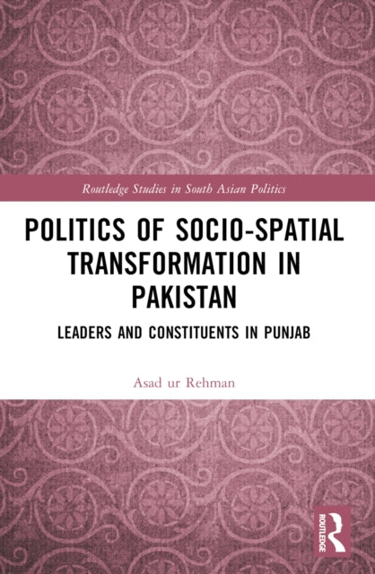 Politics of Socio-Spatial Transformation in Pakistan: Leaders and Constituents in Punjab
