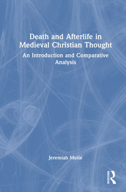Death and Afterlife in Medieval Christian Thought: An Introduction and Comparative Analysis
