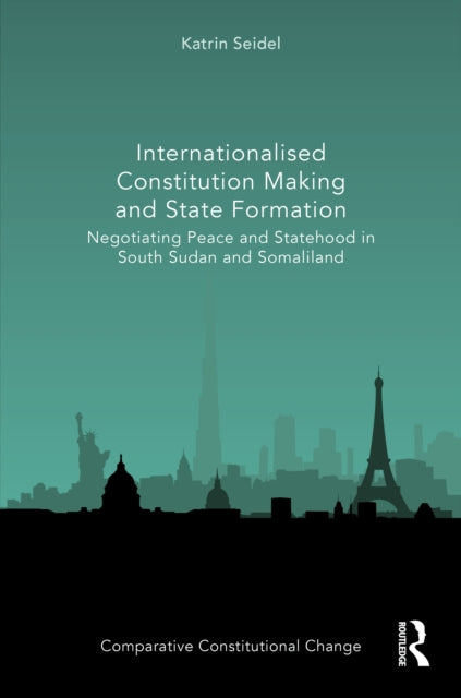 Internationalised Constitution Making and State Formation: Negotiating Peace and Statehood in South Sudan and Somaliland