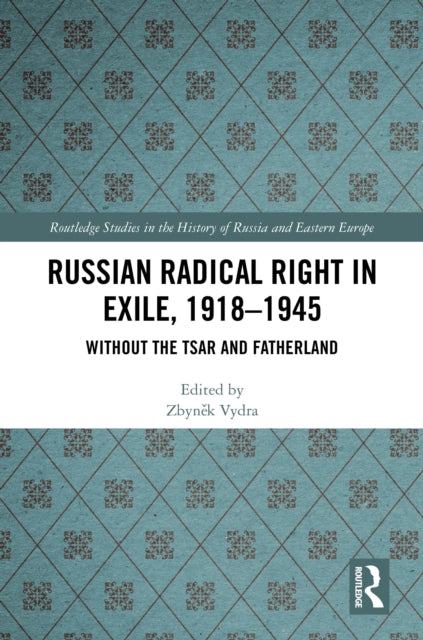 Russian Radical Right in Exile, 1918-1945: Without the Tsar and Fatherland