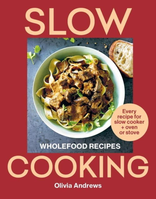 Slow Cooking: Wholefood recipes | Every recipe for slow cooker and oven or stove