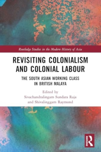 Revisiting Colonialism and Colonial Labour: The South Asian Working Class in British Malaya