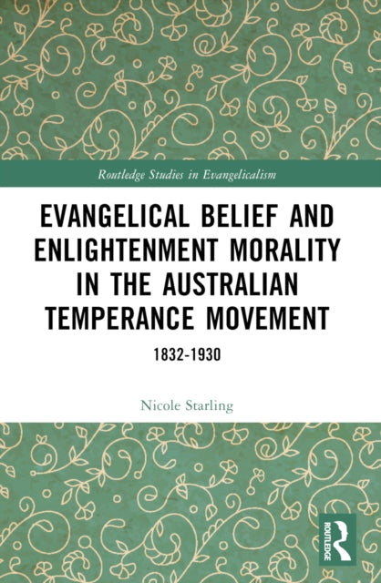 Evangelical Belief and Enlightenment Morality in the Australian Temperance Movement: 1832-1930