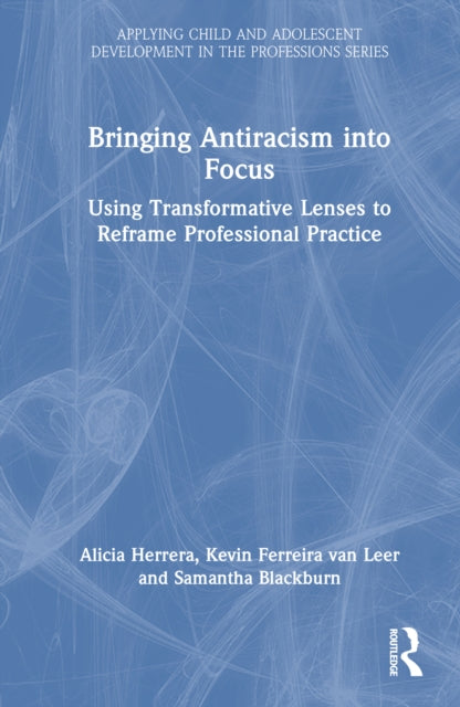 Bringing Antiracism into Focus: Using Transformative Lenses to Reframe Professional Practice