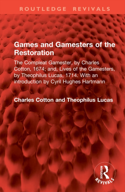Games and Gamesters of the Restoration: The Compleat Gamester, by Charles Cotton, 1674; and, Lives of the Gamesters, by Theophilus Lucas, 1714. With an introduction by Cyril Hughes Hartmann